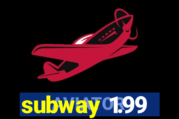 subway 1.99